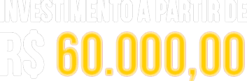 INVESTIMENTO A PARTIR DE R$ 60.000,00